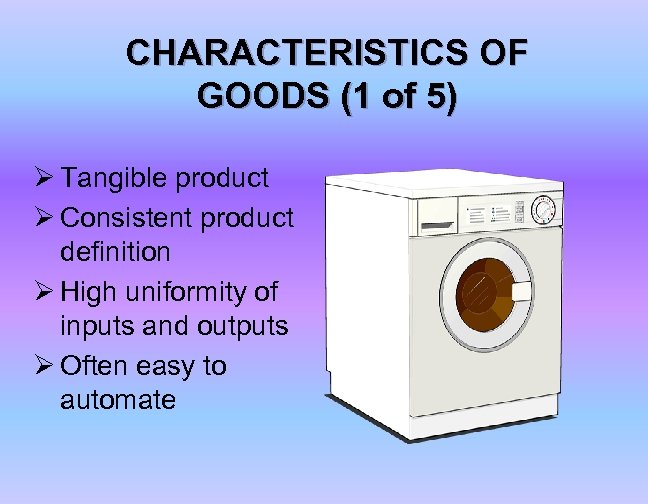 CHARACTERISTICS OF GOODS (1 of 5) Ø Tangible product Ø Consistent product definition Ø