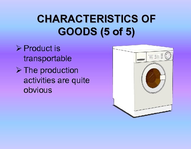 CHARACTERISTICS OF GOODS (5 of 5) Ø Product is transportable Ø The production activities