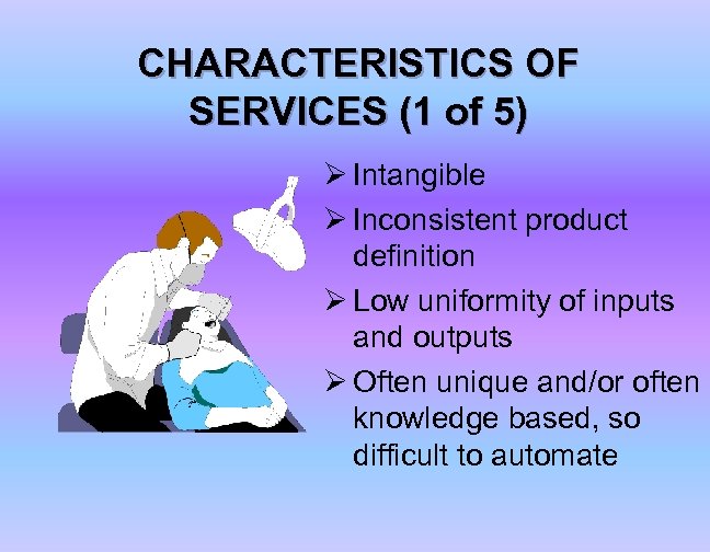 CHARACTERISTICS OF SERVICES (1 of 5) Ø Intangible Ø Inconsistent product definition Ø Low