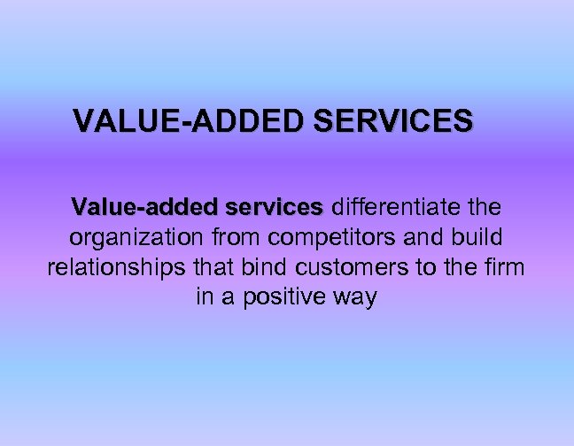 VALUE-ADDED SERVICES Value-added services differentiate the organization from competitors and build relationships that bind
