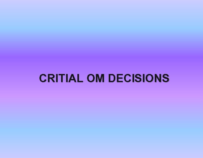 CRITIAL OM DECISIONS 