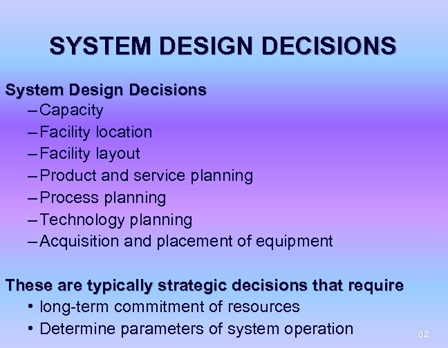SYSTEM DESIGN DECISIONS System Design Decisions – Capacity – Facility location – Facility layout