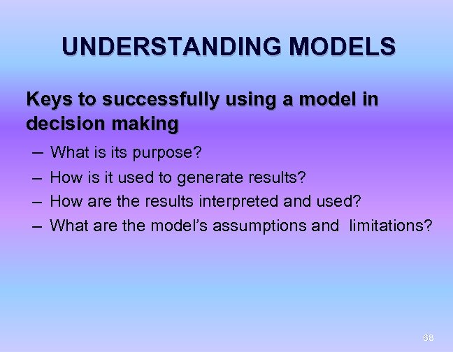 UNDERSTANDING MODELS Keys to successfully using a model in decision making – What is