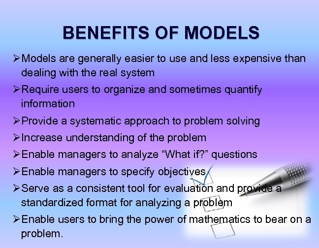 BENEFITS OF MODELS ØModels are generally easier to use and less expensive than dealing