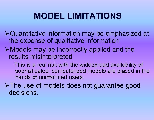 MODEL LIMITATIONS ØQuantitative information may be emphasized at the expense of qualitative information ØModels