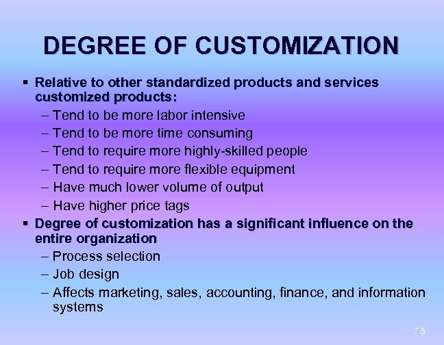 DEGREE OF CUSTOMIZATION § Relative to other standardized products and services customized products: –