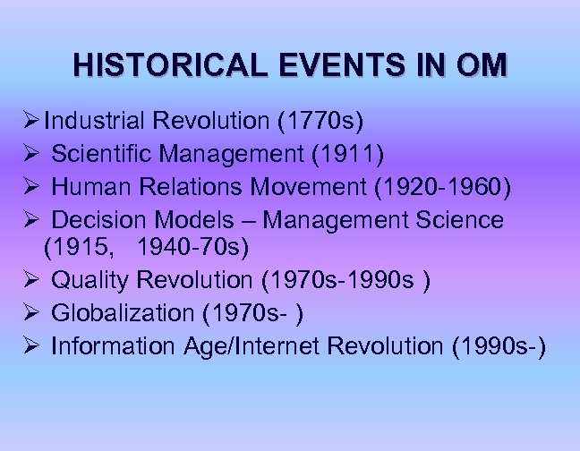 HISTORICAL EVENTS IN OM Ø Industrial Revolution (1770 s) Ø Scientific Management (1911) Ø