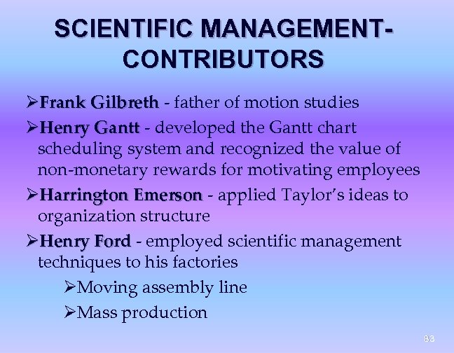 SCIENTIFIC MANAGEMENTCONTRIBUTORS ØFrank Gilbreth - father of motion studies ØHenry Gantt - developed the