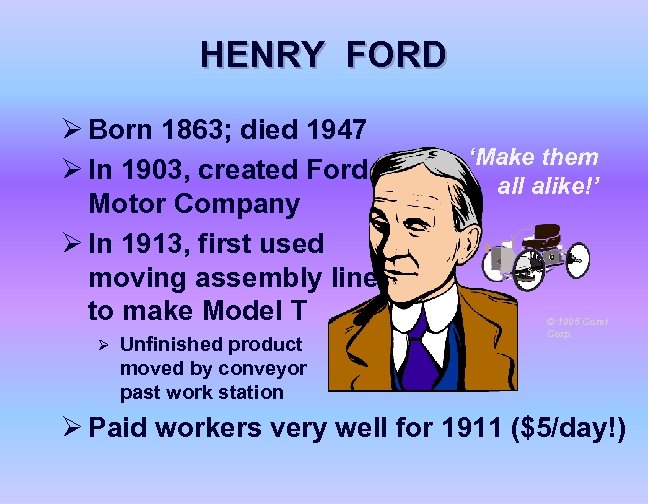 HENRY FORD Ø Born 1863; died 1947 Ø In 1903, created Ford Motor Company