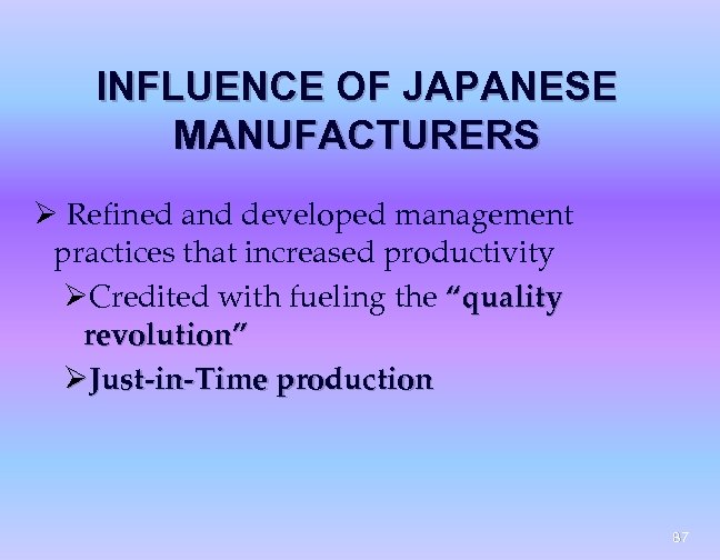INFLUENCE OF JAPANESE MANUFACTURERS Ø Refined and developed management practices that increased productivity ØCredited
