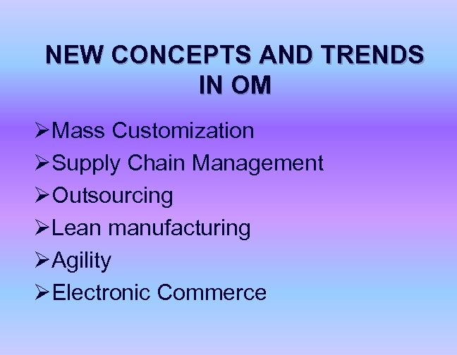 NEW CONCEPTS AND TRENDS IN OM ØMass Customization ØSupply Chain Management ØOutsourcing ØLean manufacturing