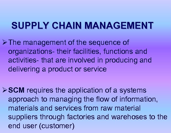 SUPPLY CHAIN MANAGEMENT Ø The management of the sequence of organizations- their facilities, functions