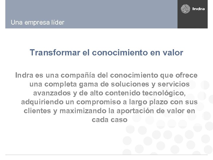 Una empresa líder Transformar el conocimiento en valor Indra es una compañía del conocimiento