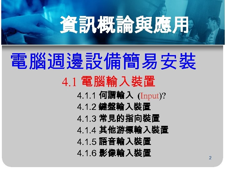 資訊概論與應用 電腦週邊設備簡易安裝 4. 1 電腦輸入裝置 4. 1. 1 何謂輸入 (Input)? 4. 1. 2 鍵盤輸入裝置
