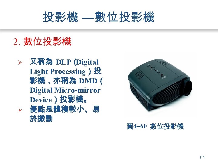 投影機 —數位投影機 2. 數位投影機 Ø Ø 又稱為 DLP（ Digital Light Processing）投 影機，亦稱為 DMD（ Digital