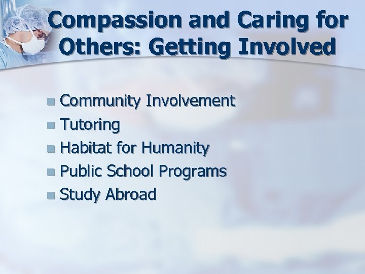 Compassion and Caring for Others: Getting Involved Community Involvement n Tutoring n Habitat for