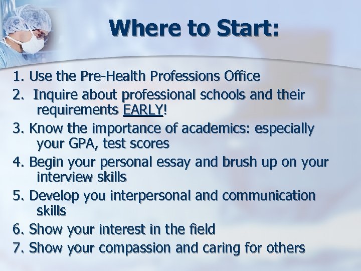 Where to Start: 1. Use the Pre-Health Professions Office 2. Inquire about professional schools