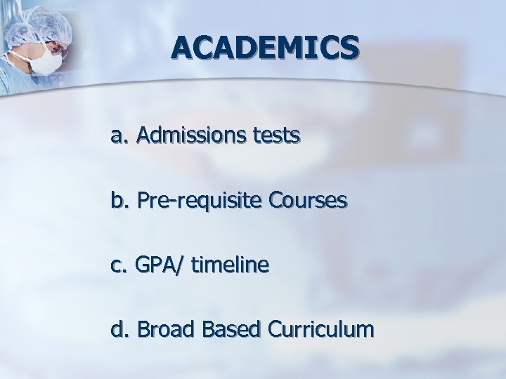 ACADEMICS a. Admissions tests b. Pre-requisite Courses c. GPA/ timeline d. Broad Based Curriculum