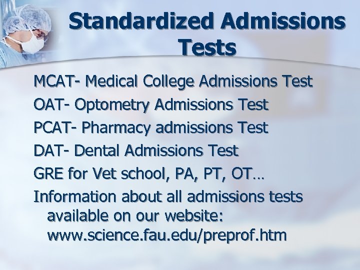 Standardized Admissions Tests MCAT- Medical College Admissions Test OAT- Optometry Admissions Test PCAT- Pharmacy