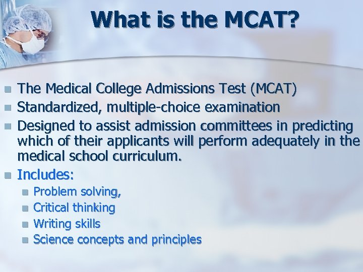 What is the MCAT? n n The Medical College Admissions Test (MCAT) Standardized, multiple-choice