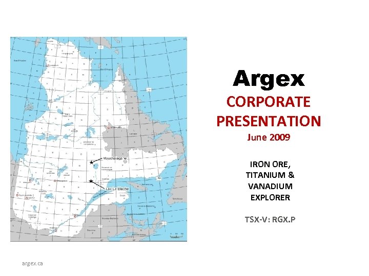 Argex CORPORATE PRESENTATION June 2009 IRON ORE, TITANIUM & VANADIUM EXPLORER TSX-V: RGX. P