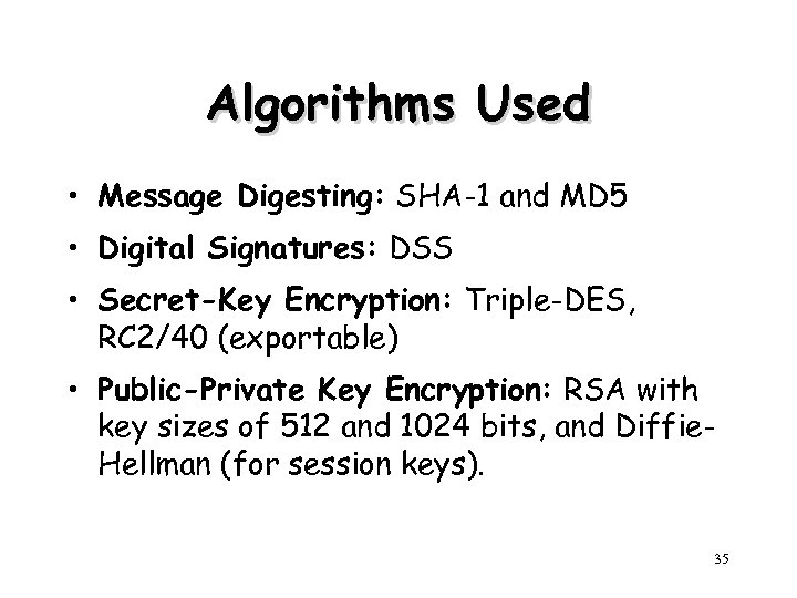 Algorithms Used • Message Digesting: SHA-1 and MD 5 • Digital Signatures: DSS •