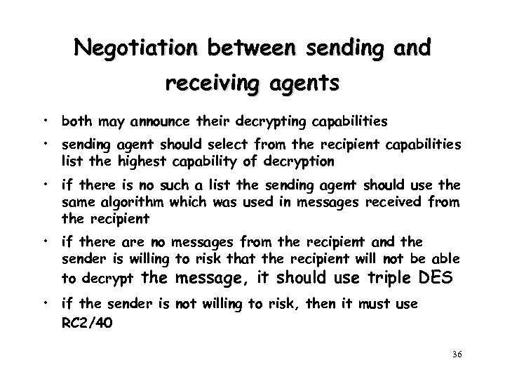 Negotiation between sending and receiving agents • both may announce their decrypting capabilities •