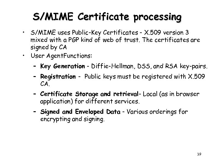 S/MIME Certificate processing • S/MIME uses Public-Key Certificates - X. 509 version 3 mixed