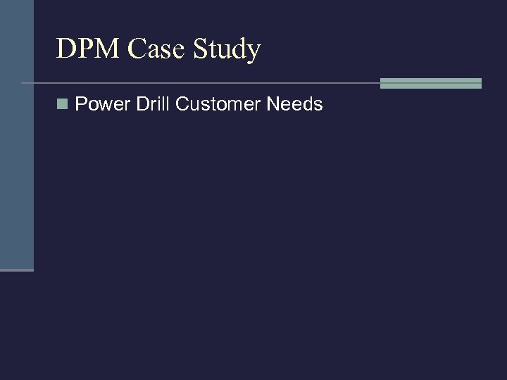 DPM Case Study n Power Drill Customer Needs 