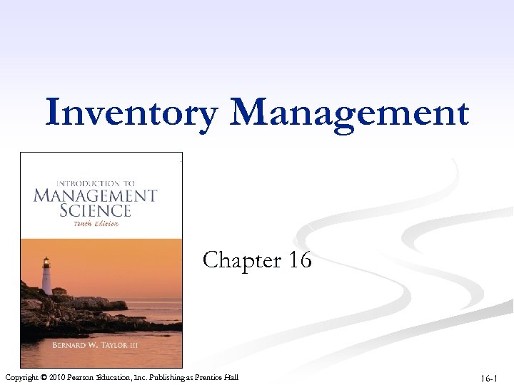 Inventory Management Chapter 16 Copyright © 2010 Pearson Education, Inc. Publishing as Prentice Hall