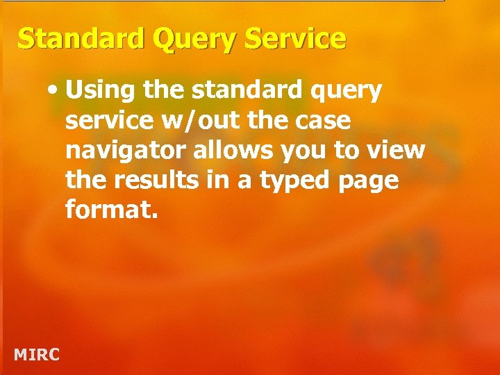 Standard Query Service • Using the standard query service w/out the case navigator allows