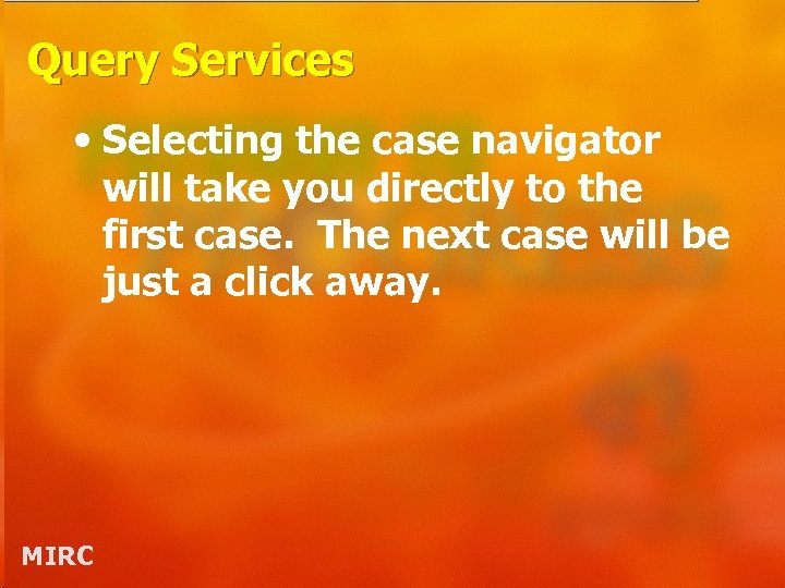 Query Services • Selecting the case navigator will take you directly to the first