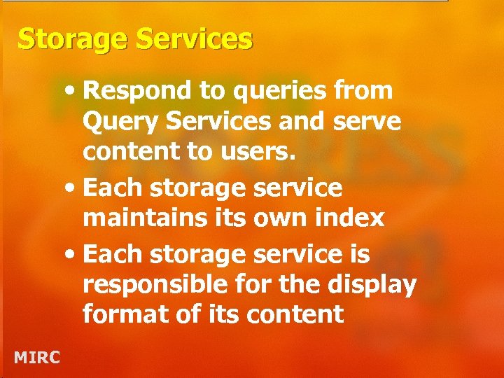 Storage Services • Respond to queries from Query Services and serve content to users.