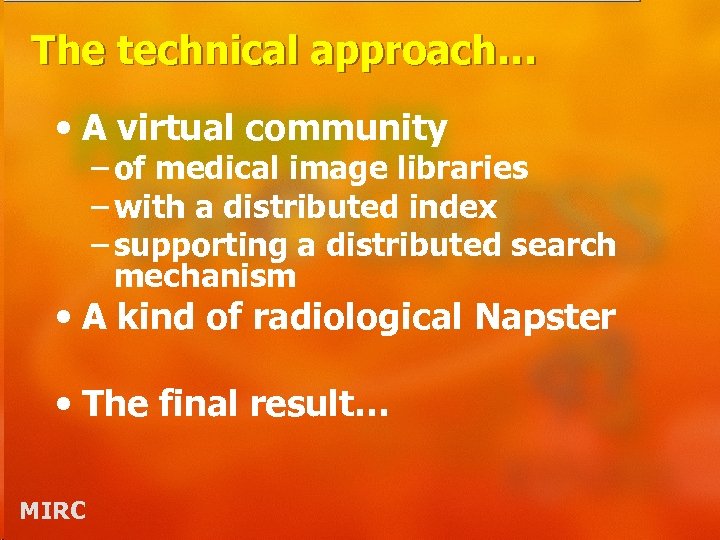 The technical approach… • A virtual community – of medical image libraries – with