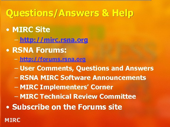 Questions/Answers & Help • MIRC Site – http: //mirc. rsna. org • RSNA Forums: