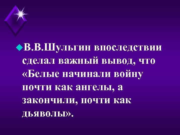 u. В. В. Шульгин впоследствии сделал важный вывод, что «Белые начинали войну почти как