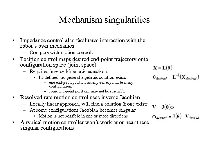 Mechanism singularities • Impedance control also facilitates interaction with the robot’s own mechanics –