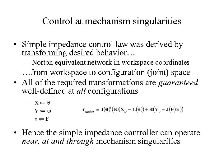 Control at mechanism singularities • Simple impedance control law was derived by transforming desired