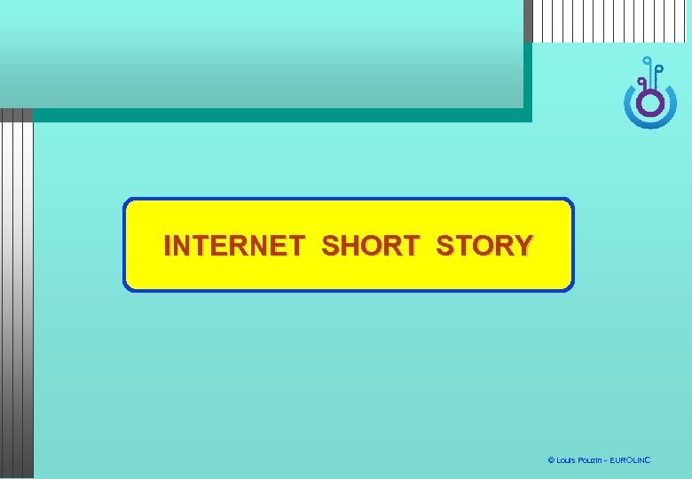 ARCHITECTURE INTERNET SHORT STORY © Louis Pouzin - EUROLINC 
