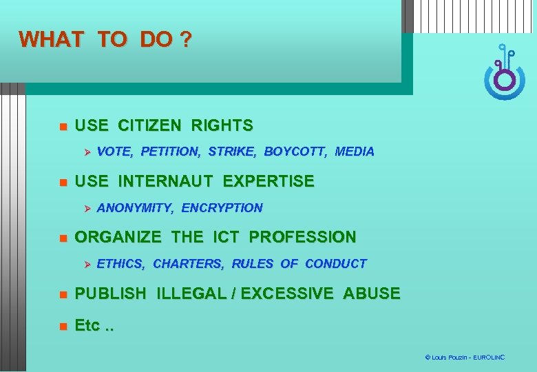 WHAT TO DO ? USE CITIZEN RIGHTS USE INTERNAUT EXPERTISE VOTE, PETITION, STRIKE, BOYCOTT,
