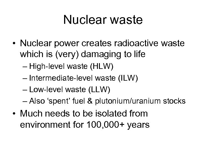 Nuclear waste • Nuclear power creates radioactive waste which is (very) damaging to life
