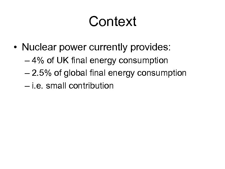 Context • Nuclear power currently provides: – 4% of UK final energy consumption –