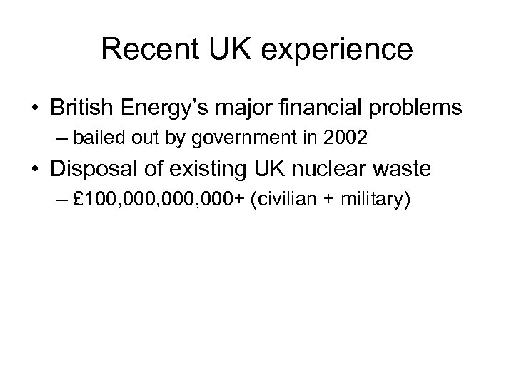Recent UK experience • British Energy’s major financial problems – bailed out by government
