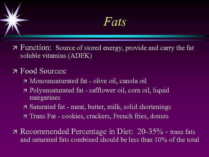 Fats ä Function: Source of stored energy, provide and carry the fat soluble vitamins