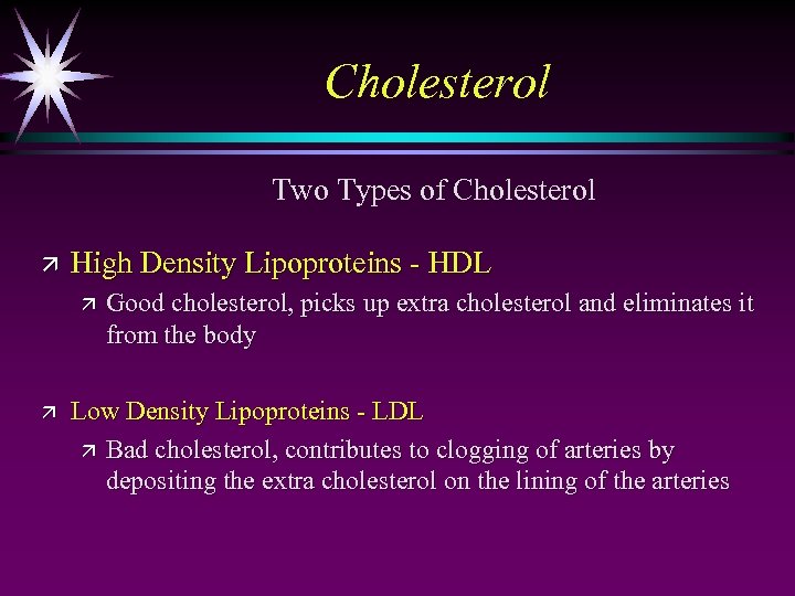 Cholesterol Two Types of Cholesterol ä High Density Lipoproteins - HDL ä ä Good