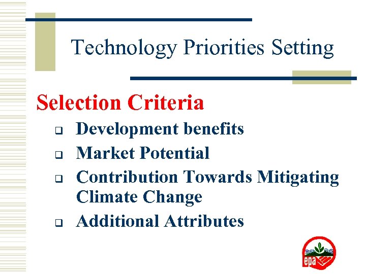 Technology Priorities Setting Selection Criteria q q Development benefits Market Potential Contribution Towards Mitigating