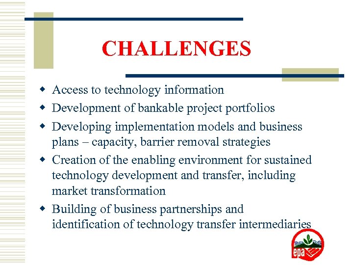 CHALLENGES w Access to technology information w Development of bankable project portfolios w Developing