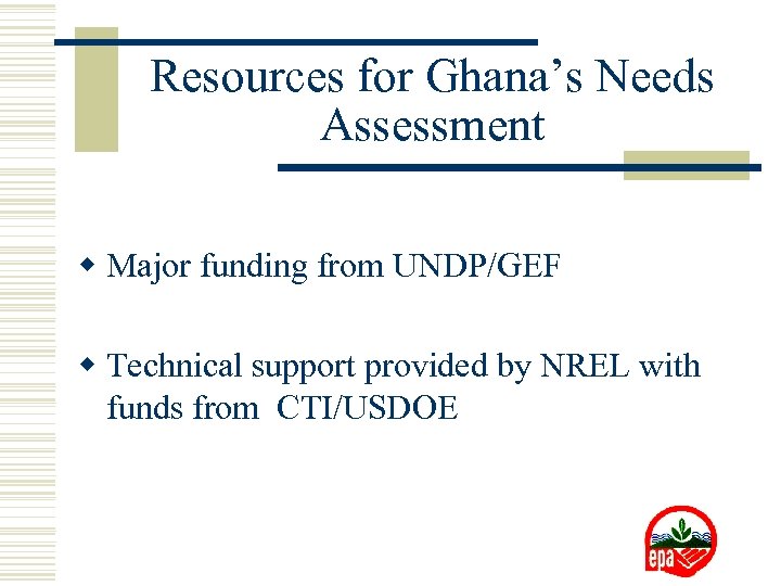 Resources for Ghana’s Needs Assessment w Major funding from UNDP/GEF w Technical support provided
