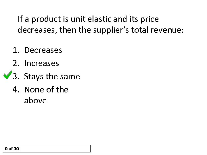 If a product is unit elastic and its price decreases, then the supplier’s total