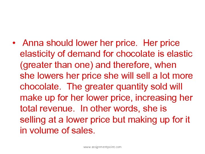  • Anna should lower her price. Her price elasticity of demand for chocolate